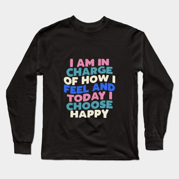 I Am in Charge of How I Feel and Today I Choose Happy by The Motivated Type in Blue, White Pink and Black Long Sleeve T-Shirt by MotivatedType